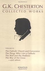 The Collected Works of G. K. Chesterton, Vol. 3: Where All Roads Lead / The Catholic Church and Conversion / Why I Am a Catholic / The Thing / The Well and the Shallows / The Way of the Cross