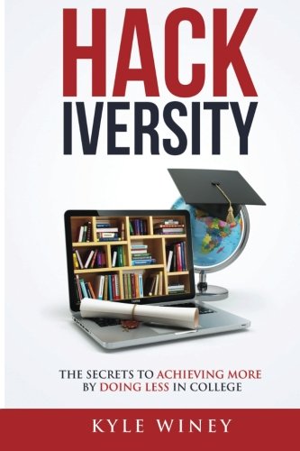 HACKiversity: The Secrets to Achieving More by Doing Less in College