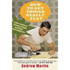 How to Get Things Really Flat: A Man's Guide to Ironing, Dusting and Other Household Arts