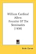 William Cardinal Allen: Founder of the Seminaries (1908)