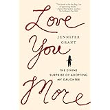 Love You More: The Divine Surprise of Adopting My Daughter