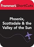 Phoenix, Scotsdale & the Valley of the Sun, Arizona: Frommer's ShortCuts