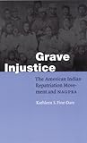 Grave Injustice: The American Indian Repatriation Movement and NAGPRA (Fourth World Rising)