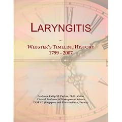 Laryngitis: Webster's Timeline History, 1799 - 2007 by Icon Group International
