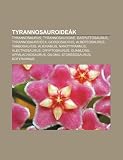 Tyrannosauroideák: Tyrannosaurus, Tyrannosauridae, Daspletosaurus, Tyrannosauroidea, Gorgosaurus, Albertosaurus, Tarbosaurus, Alioramus (Hungarian Edition)