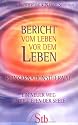 Bericht vom Leben vor dem Leben - Reinkarnationstherapie - Ein neuer Weg in die Tiefen der Seele