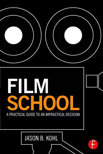Film School: A Practical Guide to an Impractical Decision, by Jason B. Kohl Film School: A Practical Guide to an Impractical Decision, by Jason B. Kohl