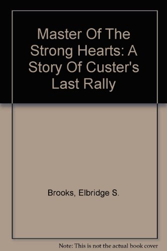 Master Of The Strong Hearts: A Story Of Custer's Last Rally