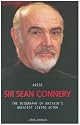 Arise Sir Sean Connery: The Biography of Britain's Greatest Living Actor