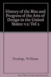 A history of the rise and progress of the arts of design in the United States, by William Dunlap [1st ed.], reprinted; with a new introduction by James Thomas Flexner; newly edited by Rita Weiss