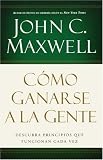 Como ganarse a la gente: Descubra los principios que siempre funcionan con las personas (Spanish Edition)