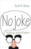 No joke : making Jewish humor