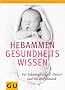 Hebammen-Gesundheitswissen: F�r Schwangerschaft, Geburt und die Zeit danach (Einzeltitel Partnerschaft & Familie)