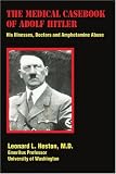 The Medical Casebook of Adolf Hitler: His Illnesses, Doctors and Amphetamine Abuse