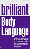 Brilliant body language : impress, persuade and succeed with the power of body language