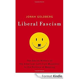 Liberal Fascism: The Secret History of the American Left, From Mussolini to the Politics of Meaning