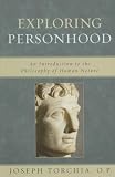 Exploring Personhood: An Introduction to the Philosophy of Human Nature Joseph Torchia O.P.