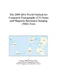 The 2009-2014 World Outlook for Computed Tomography (CT) Scans and Magnetic Resonance Imaging (MRI) Tests