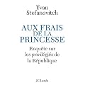 Aux frais de la princesse : Enqu�te sur les privil�gi�s de la R�publique