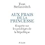 Aux frais de la princesse : Enqu�te sur les privil�gi�s de la R�publique