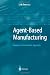 Agent Based Manufacturing: Advances in the Holonic Approach (Advanced Information Processing)