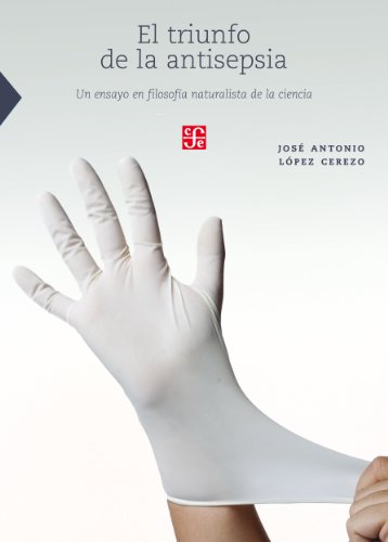 El triunfo de la antisepsia. Un ensayo en filosofía naturalista de la ciencia (Ciencia, Tecnologia, Sociedad) (Spanish Edition)