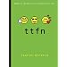 TTFN (Ta-Ta for Now)