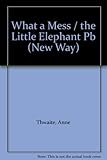 What a mess ; and, The little elephant