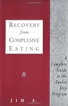 Recovery From Compulsive Eating: A Complete Guide to the Twelve Step Program Recovery From Compulsive Eating: A Complete Guide to the Twelve Step Program