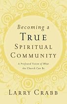 Becoming a True Spiritual Community: A Profound Vision of What the Church Can Be