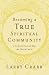 Becoming a True Spiritual Community: A Profound Vision of What the Church Can Be