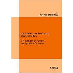 Sammeln, Sammler und Gesammeltes: Ein Handbuch f�r den intelligenten Sammler