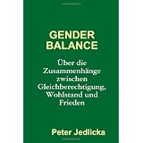 Gender Balance. �ber die Zusammenh�nge zwischen Gleichberechtigung, Wohlstand und Frieden.von "Peter Jedlicka"
