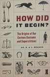 How Did It Begin?: The Origin of Our Curious Customs and Superstitions