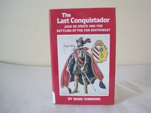 The Last Conquistador: Juan De Onate and the Settling of the Far Southwest (Oklahoma Western Biographies)