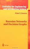 Bayesian Networks and Decision Graphs (Information Science and Statistics)