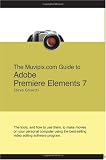 The Muvipix.com Guide To Adobe Premiere Elements 7: The Tools, And How To Use Them, To Create Great Videos On Your Personal Computer (Volume 1)