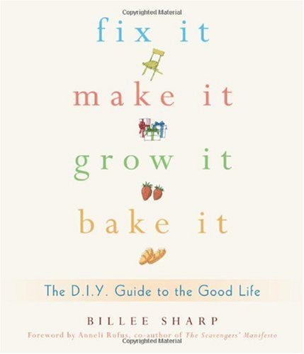 fix it make it grow it bake it the diy guide to the good life