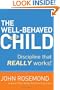 The Well-Behaved Child: Discipline that Really Works!