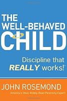 The Well-Behaved Child: Discipline that Really Works!