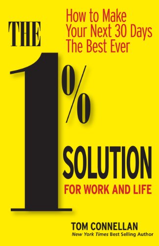 The 1% Solution for Work and Life: How to Make Your Next 30 Days the Best Ever