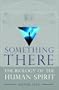 Something There: The Biology of the Human Spirit