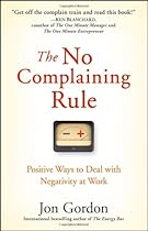 The No Complaining Rule: Positive Ways to Deal with Negativity at Work