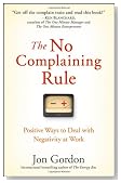 The No Complaining Rule: Positive Ways to Deal with Negativity at Work
