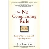 The No Complaining Rule: Positive Ways to Deal with Negativity at Work