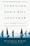 Pursuing Gods Will Together: A Discernment Practice for Leadership Groups (Transforming Center Set)