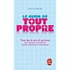 Le Guide du tout propre : Tous les trucs et astuces pour nettoyer et entretenir maison, v�tements et accessoires