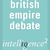 The British Empire was a Force for Good: An Intelligence Squared Debate | [Intelligence Squared Limited]