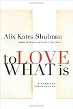 To Love What Is: A Marriage Transformed