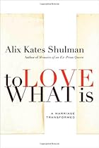 To Love What Is: A Marriage Transformed To Love What Is: A Marriage Transformed